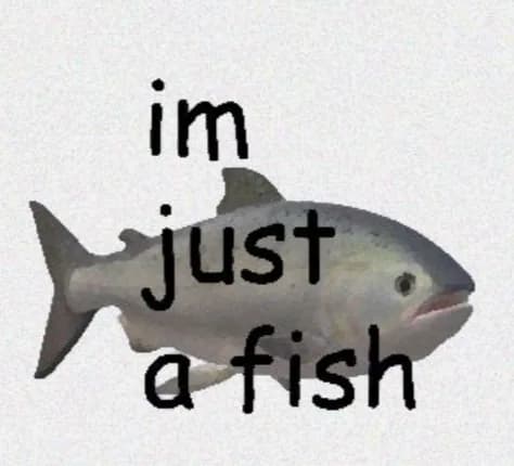 i'm just a fish